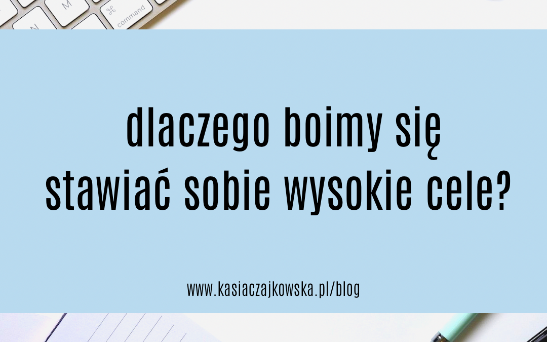 Dlaczego boimy się stawiać sobie wysokie cele?