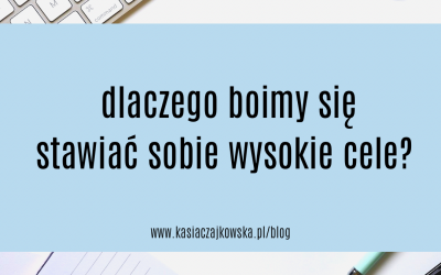 Dlaczego boimy się stawiać sobie wysokie cele?